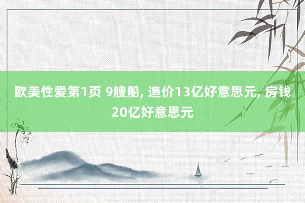 欧美性爱第1页 9艘船, 造价13亿好意思元, 房钱20亿好意思元