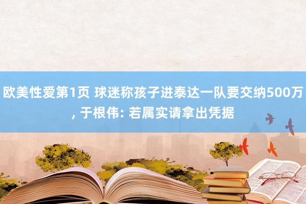 欧美性爱第1页 球迷称孩子进泰达一队要交纳500万, 于根伟: 若属实请拿出凭据