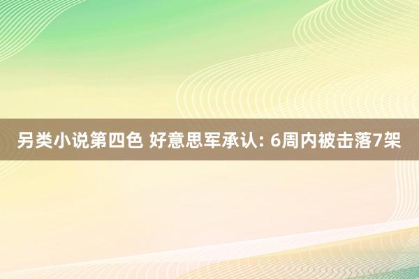 另类小说第四色 好意思军承认: 6周内被击落7架